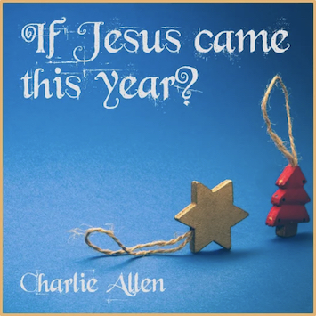 Charlie Allen - If Jesus Came This Year